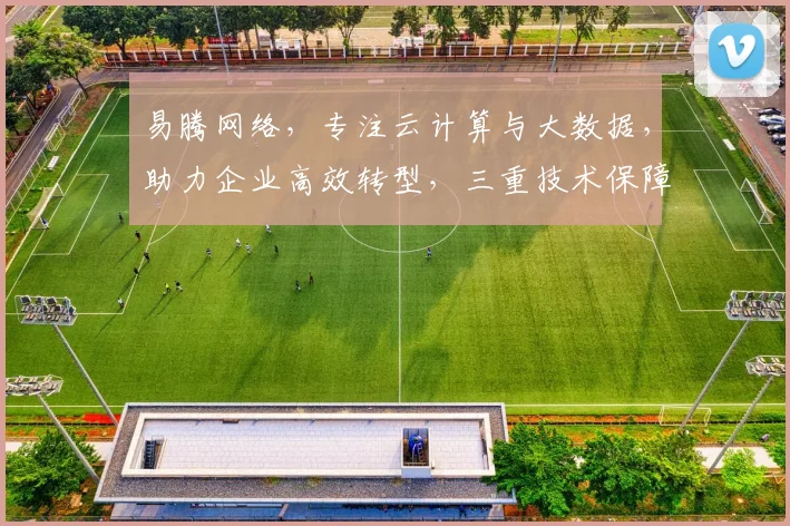 易腾网络，专注云计算与大数据，助力企业高效转型，三重技术保障，成就行业领军者，服务全球客户。